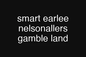 smart earlee nelsonallers gamble land