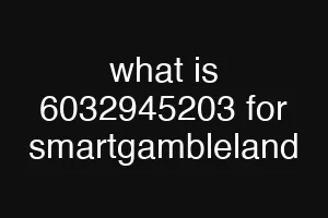 what is 6032945203 for smartgambleland