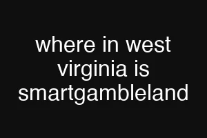 where in west virginia is smartgambleland
